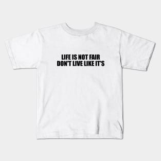 Life is not fair. don't live like it's Kids T-Shirt